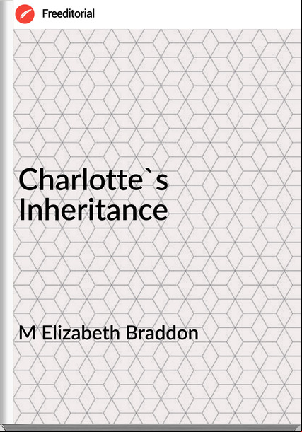 M Elizabeth Braddon - Charlotte's Inheritance