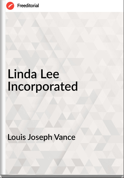 Louis Joseph Vance - Linda Lee Incorporated