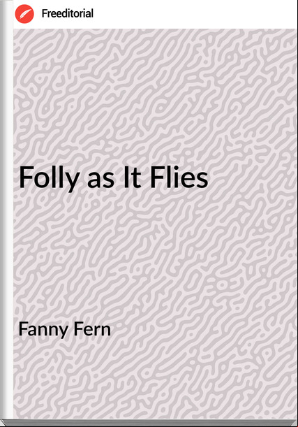 Fanny Fern Folly as It Flies