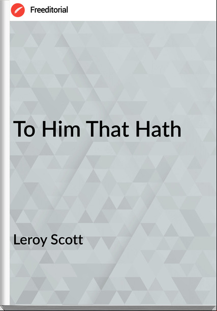 Leroy Scott - To Him That Hath
