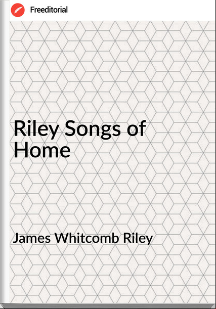 James Whitcomb Riley - Riley Songs of Home