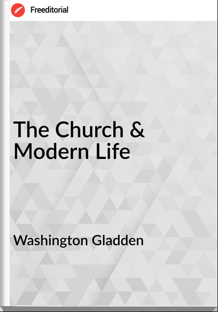 Washington Gladden - The Church & Modern Life