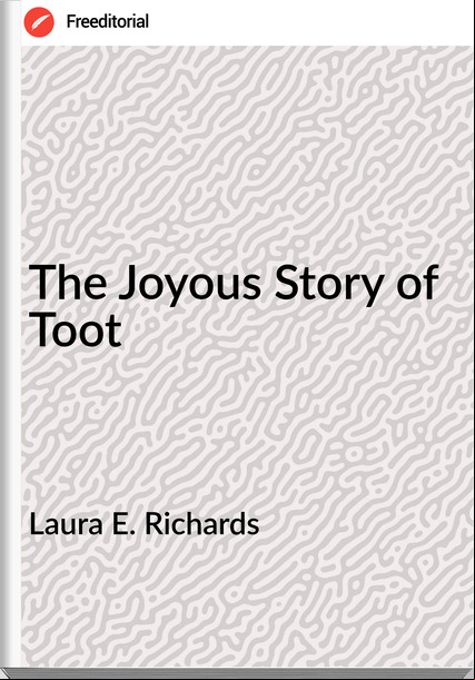 Laura E. Richards - The Joyous Story of Toot