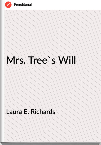 Laura E. Richards Mrs. Tree's Will