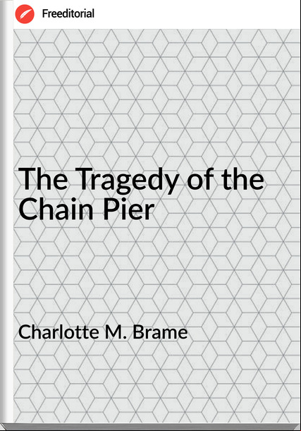 Charlotte M. Brame - The Tragedy of the Chain Pier