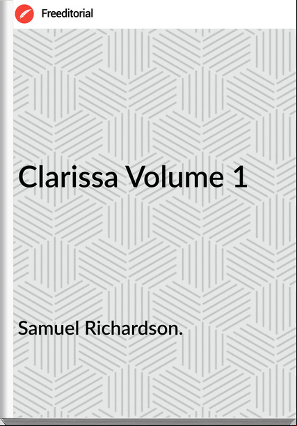 Samuel Richardson. - Clarissa Volume 1