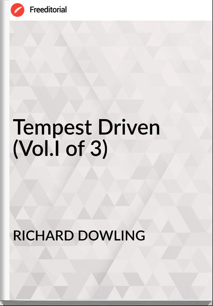 RICHARD DOWLING Tempest Driven (Vol.I of 3)