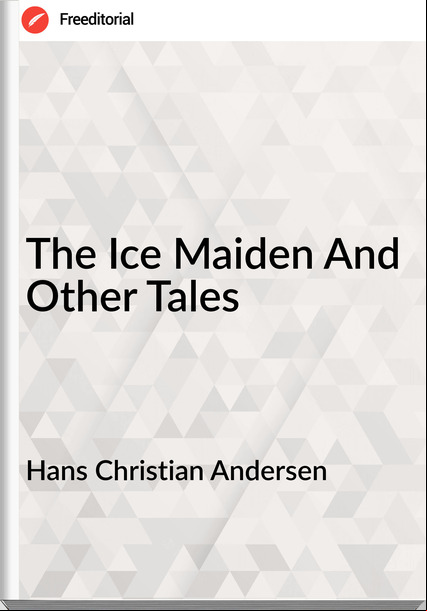 Hans Christian Andersen - The Ice Maiden And Other Tales
