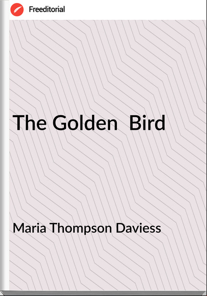 Maria Thompson Daviess - The Golden  Bird