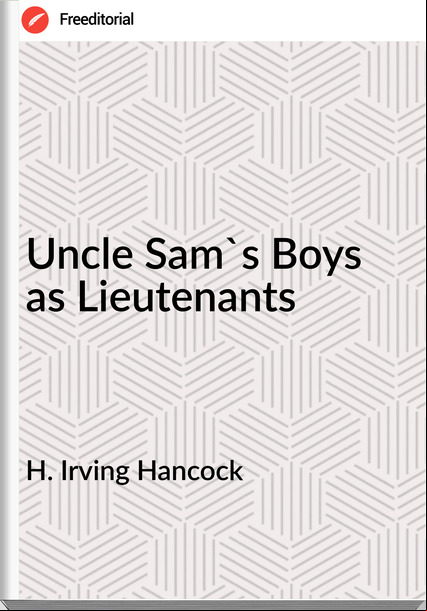 H. Irving Hancock Uncle Sam's Boys as Lieutenants