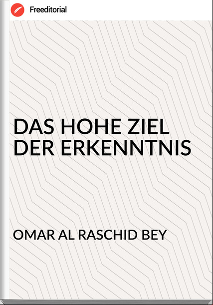 OMAR AL RASCHID BEY - DAS HOHE ZIEL DER ERKENNTNIS