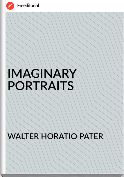 WALTER HORATIO PATER - IMAGINARY  PORTRAITS