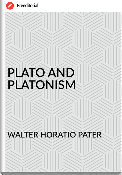 WALTER HORATIO PATER - PLATO AND  PLATONISM