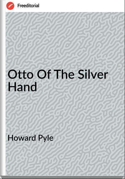 Howard Pyle - Otto Of The Silver Hand