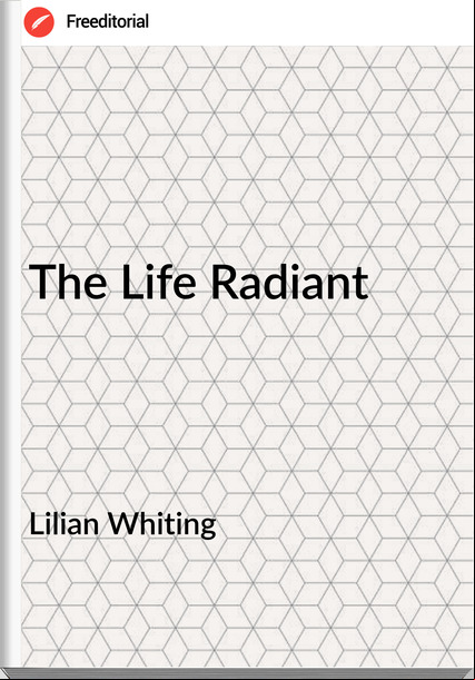 Lilian Whiting The Life Radiant