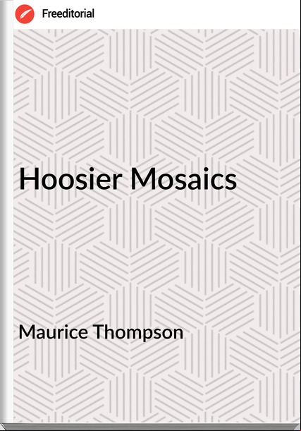 Maurice Thompson - Hoosier Mosaics