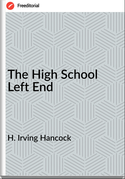 H. Irving Hancock The High School Left End
