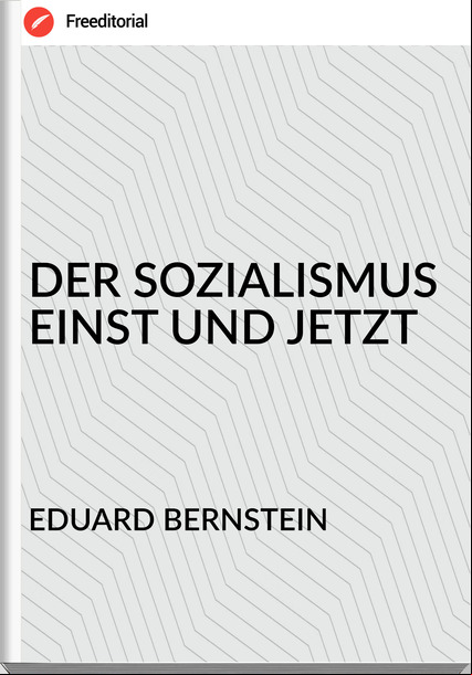 EDUARD BERNSTEIN - DER SOZIALISMUS EINST UND JETZT