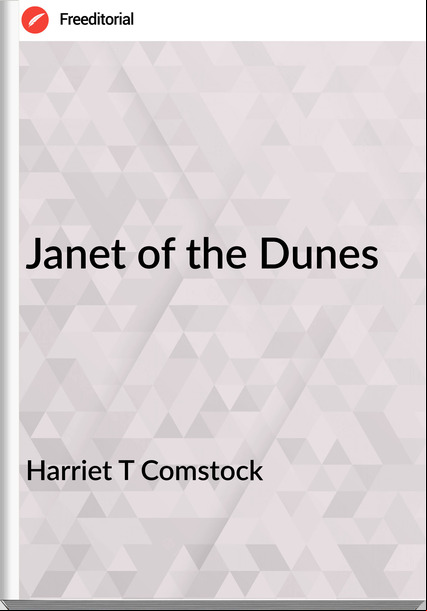 Harriet T Comstock - Janet of the Dunes
