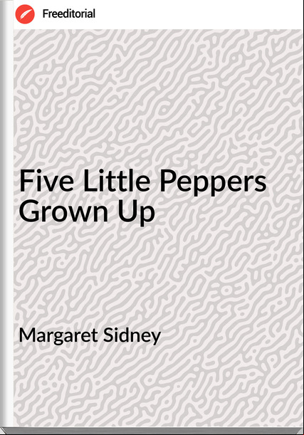 Margaret Sidney Five Little Peppers Grown Up