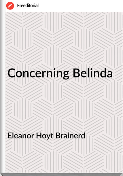 Eleanor Hoyt Brainerd - Concerning Belinda