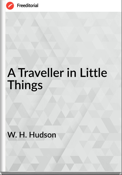 W. H. Hudson - A Traveller in Little Things