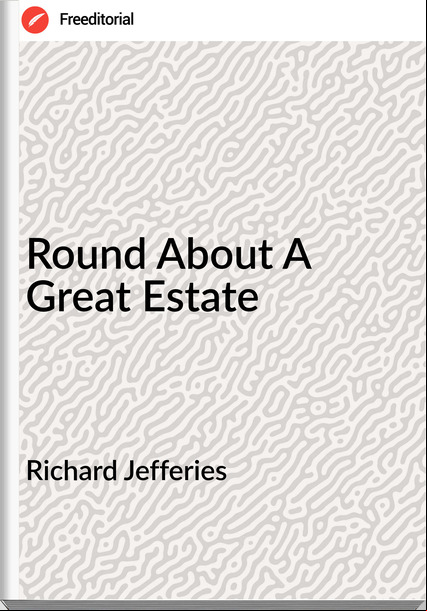 Richard Jefferies - Round About A Great Estate