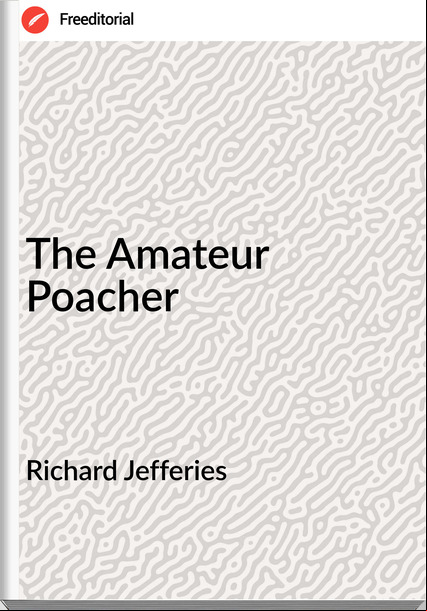Richard Jefferies - The Amateur Poacher