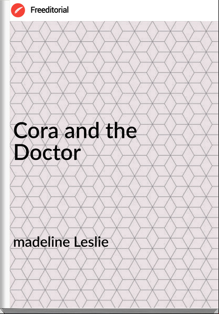 madeline Leslie - Cora and the Doctor