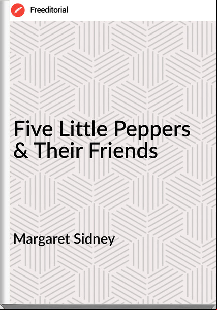 Margaret Sidney Five Little Peppers & Their Friends