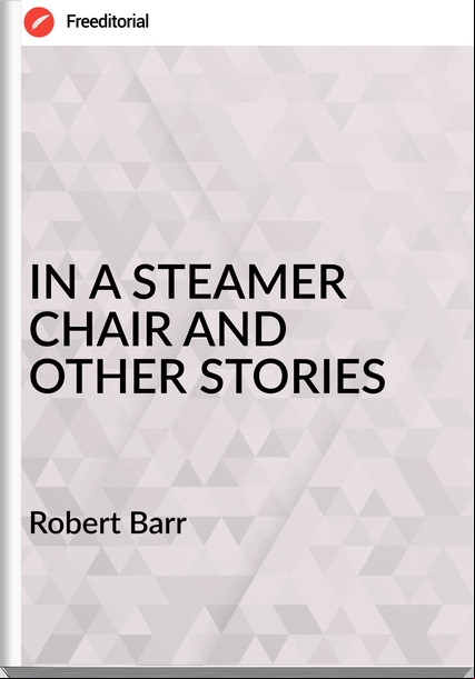 Robert Barr - IN A STEAMER CHAIR AND OTHER STORIES