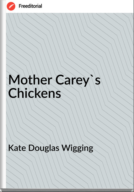 Kate Douglas Wigging - Mother Carey's Chickens