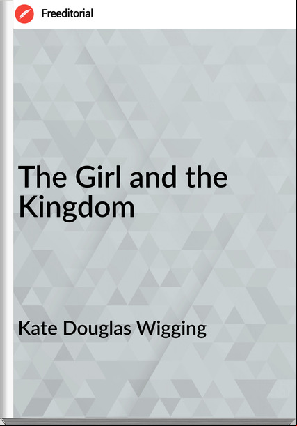 Kate Douglas Wigging - The Girl and the Kingdom
