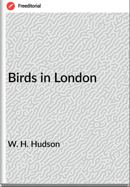 W. H. Hudson - Birds in London