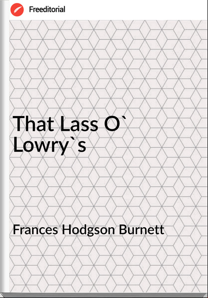 s Hodgson Burnett - That Lass O' Lowry's