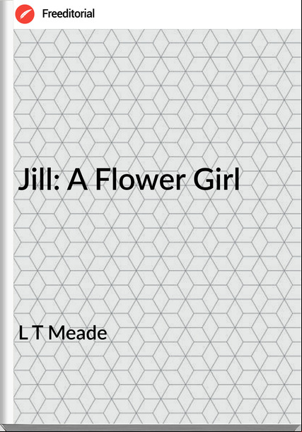 L T Meade Jill: A Flower Girl