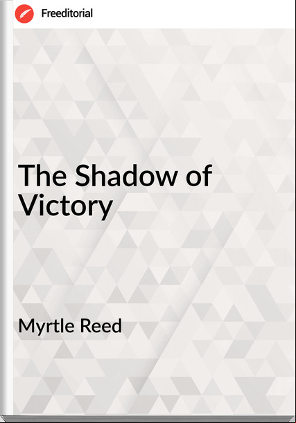 Myrtle Reed The Shadow of Victory