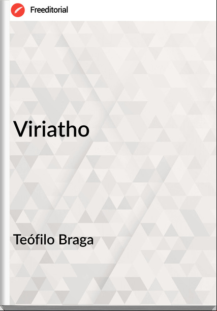 Teófilo Braga - Viriatho