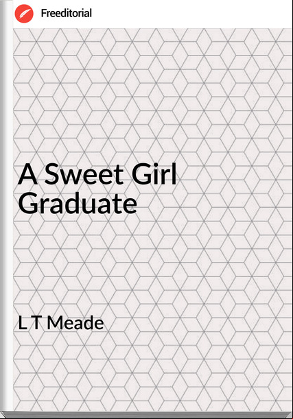 L T Meade A Sweet Girl Graduate