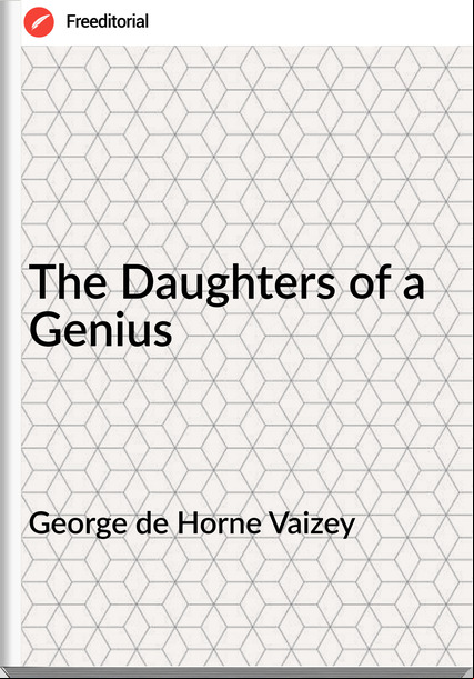 George de Horne Vaizey The Daughters of a Genius