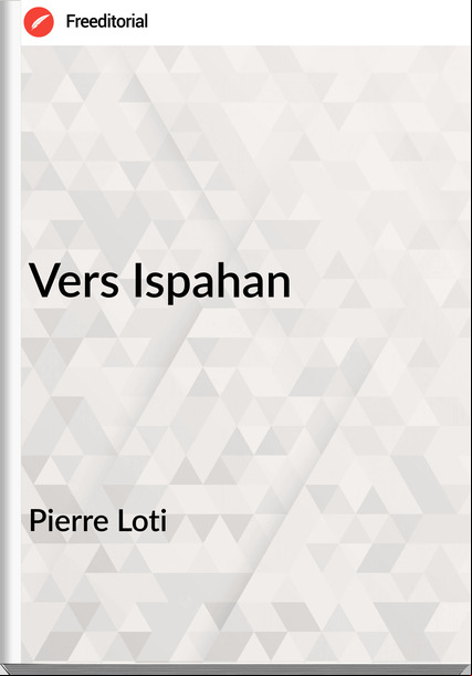 Pierre Loti - Vers Ispahan
