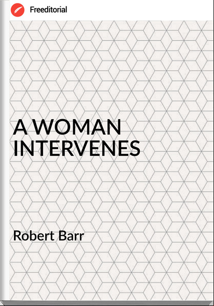 Robert Barr - A WOMAN INTERVENES