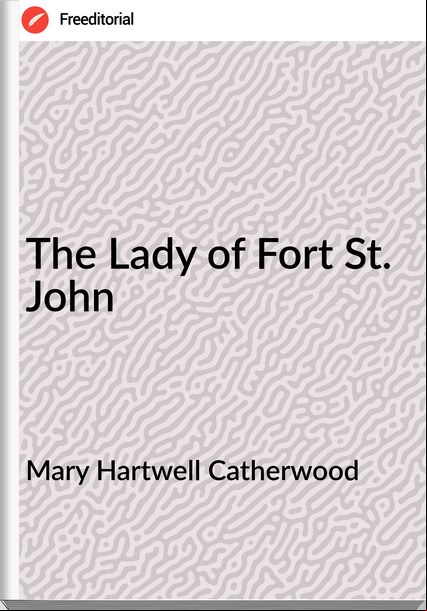 Mary Hartwell Catherwood - The Lady of Fort St. John