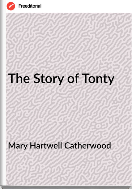 Mary Hartwell Catherwood The Story of Tonty