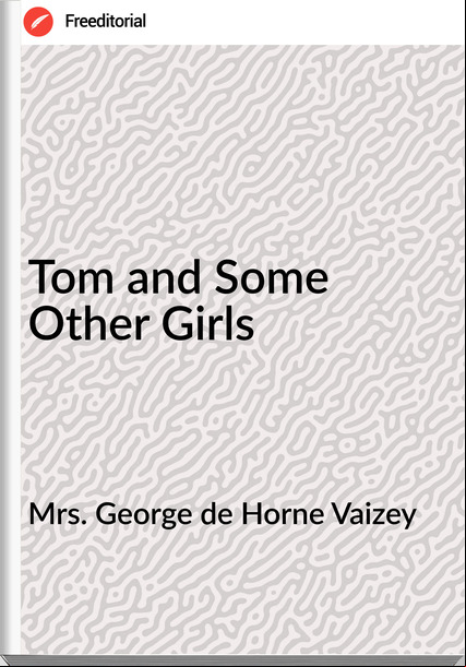 Mrs. George de Horne Vaizey - Tom and Some Other Girls