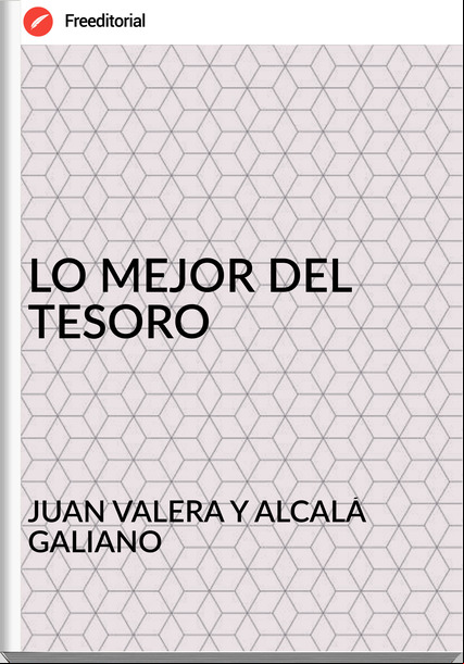 JUAN VALERA Y ALCALÁ GALIANO - LO MEJOR DEL TESORO