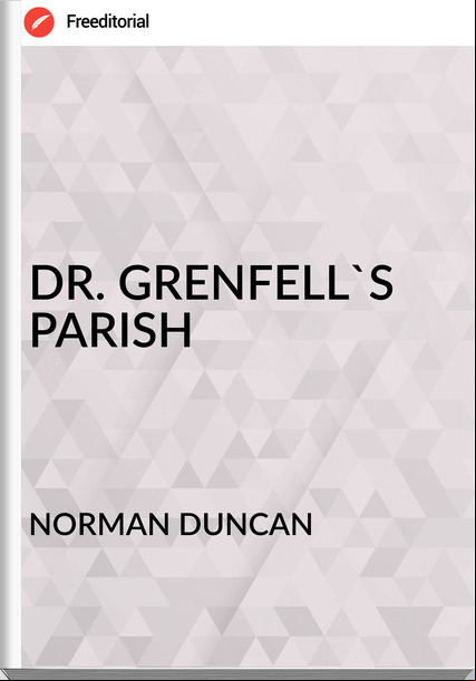 NORMAN DUNCAN DR. GRENFELL'S PARISH