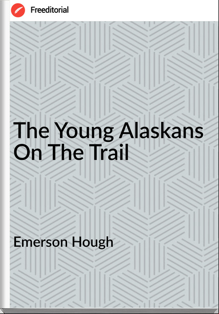 Emerson Hough The Young Alaskans On The Trail