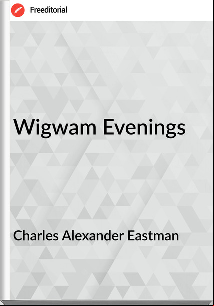 Charles Alexander Eastman - Wigwam Evenings