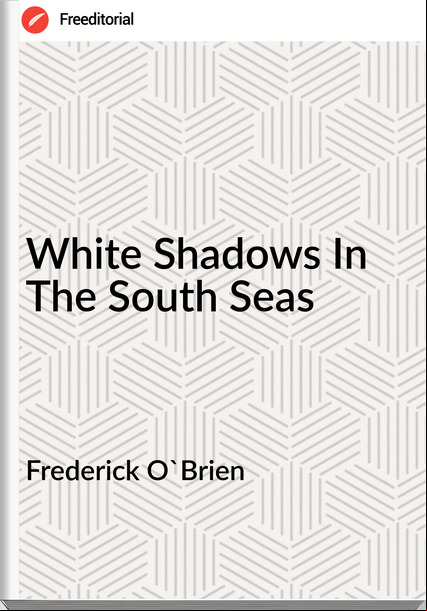 Frederick O'Brien - White Shadows In The South Seas
